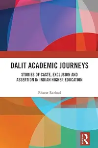 Dalit Academic Journeys: Stories of Caste, Exclusion and Assertion in Indian Higher Education