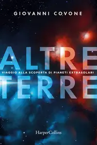 Altre terre. Viaggio alla scoperta di pianeti extrasolari - Giovanni Covone