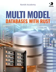 Multi-Model Databases with Rust: Building Efficient and Flexible Data Solutions in Rust (Non-Numerical Series Book 4)