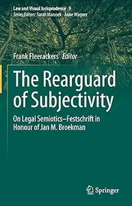 The Rearguard of Subjectivity: On Legal Semiotics – Festschrift in Honour of Jan M. Broekman