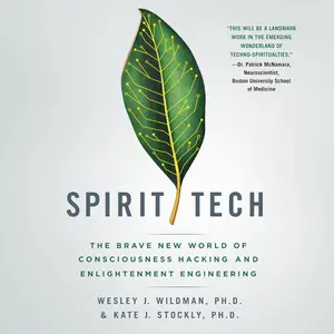 Spirit Tech: The Brave New World of Consciousness Hacking and Enlightenment Engineering