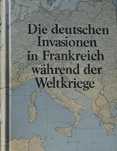 Die deutschen Invasionen in Frankreich während der Weltkriege (German Edition)