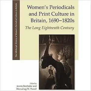 Women's Periodicals and Print Culture in Britain, 1690-1820s: The Long Eighteenth Century