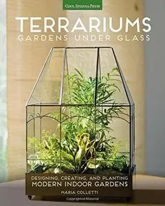 Terrariums - Gardens Under Glass: Designing, Creating, and Planting Modern Indoor Gardens (Repost)