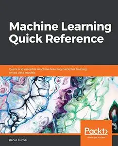 Machine Learning Quick Reference: Quick and essential machine learning hacks for training smart data models (Repost)