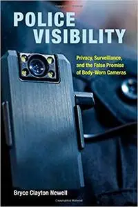 Police Visibility: Privacy, Surveillance, and the False Promise of Body-Worn Cameras