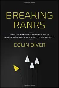 Breaking Ranks: How the Rankings Industry Rules Higher Education and What to Do about It