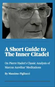 A Short Guide to the Inner Citadel: On Pierre Hadot’s Classic Analysis of Marcus Aurelius’ Meditations