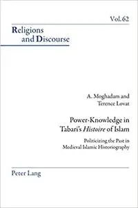 Power-Knowledge in Tabari’s «Histoire» of Islam: Politicizing the past in Medieval Islamic Historiography