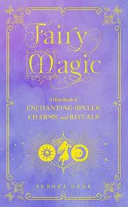 Fairy Magic: A Handbook of Enchanting Spells, Charms, and Rituals (Mystical Handbook)