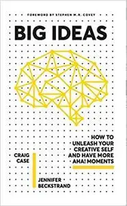 Big Ideas: How to Unleash Your Creative Self and Have More Aha! Moments