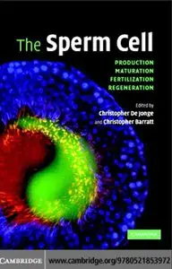 The Sperm Cell: Production, Maturation, Fertilization, Regeneration by Christopher J. De Jonge