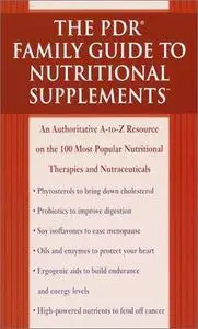 The PDR Family Guide to Nutritional Supplements: An Authoritative A-to-Z Resource on the 100 Most Popular Nutritional Therapies
