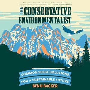 The Conservative Environmentalist: Common Sense Solutions for a Sustainable Future [Audiobook]
