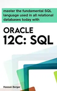 Master The Fundamental Sql Language Used In All Relational Databases Today With Oracle 12c: Sql