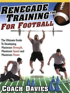 Renegade Training for Football: The Ultimate Guide to Developing Maximum Strength, Maximum Speed and Maximum Power [Repost]