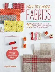 How to Choose Fabrics: 350 Fabric Swatches and Combinations to Inspire Your Sewing Projects