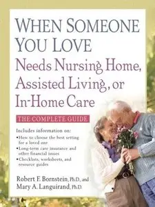 When Someone You Love Needs Nursing Home, Assisted Living, or In-Home Care: The Complete Guide (2nd edition) (Repost)