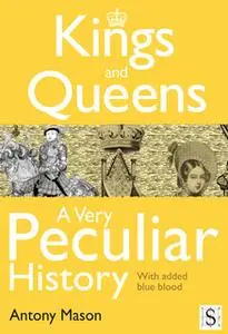 «Kings and Queens - A Very Peculiar History» by Antony Mason