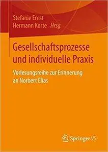 Gesellschaftsprozesse und individuelle Praxis: Vorlesungsreihe zur Erinnerung an Norbert Elias