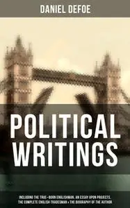 «Daniel Defoe: Political Writings (Including The True-Born Englishman, An Essay upon Projects, The Complete English Trad