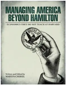 Managing America Beyond Hamilton- “Economics They Do Not Teach at Harvard”