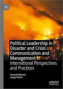 Political Leadership in Disaster and Crisis Communication and Management: International Perspectives and Practices