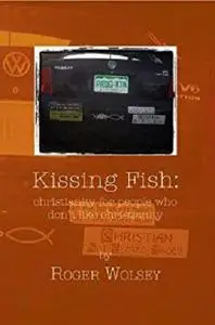 Kissing Fish: Christianity for People Who Don’T Like Christianity