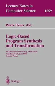 Logic-Based Program Synthesis and Transformation: 8th International Workshop, LOPSTR’98 Manchester, UK, June 15–19, 1998 Select