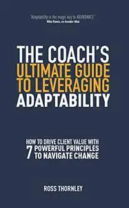 THE COACH’S ULTIMATE GUIDE TO LEVERAGING ADAPTABILITY