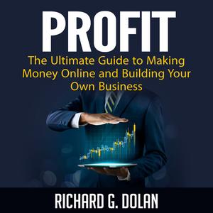 «Profit: The Ultimate Guide to Making Money Online and Building Your Own Business» by Richard Dolan