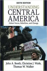 Understanding Central America: Global Forces, Rebellion, and Change, 6 edition