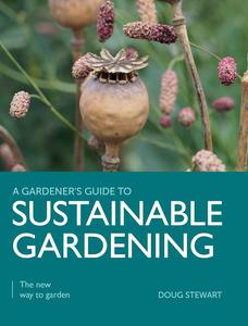 Sustainable Gardening: The New Way to Garden (A Gardener's Guide To)