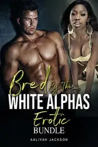 «Bred By The White Alphas Erotic Bundle» by Aaliyah Jackson