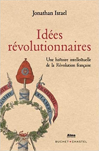 Idées révolutionnaires: Une histoire intellectuelle de la Révolution française - Jonathan Israel