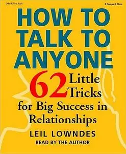 Leil Lowndes - How to Talk to Anyone: 62 Little Tricks for Big Sucess in Relationships