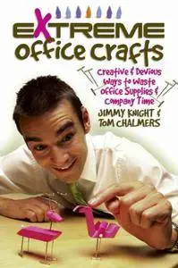 Extreme Office Crafts: Creative & Devious Ways to Waste Office Supplies & Company Time (repost)