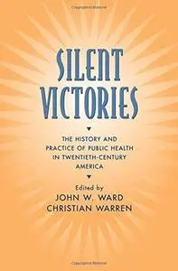 Silent Victories: The History and Practice of Public Health in Twentieth-Century America