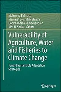 Vulnerability of Agriculture, Water and Fisheries to Climate Change: Toward Sustainable Adaptation Strategies