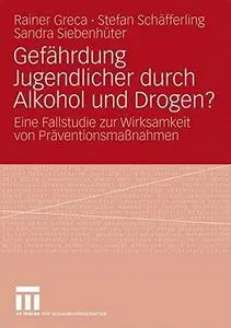 Gefährdung Jugendlicher durch Alkohol und Drogen?: Eine Fallstudie zur Wirksamkeit von Präventionsmaßnahmen