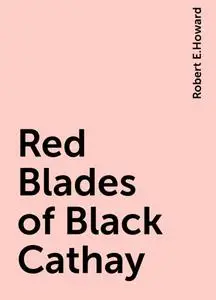 «Red Blades of Black Cathay» by Robert E.Howard