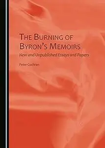 The Burning of Byron's Memoirs: New and Unpublished Essays and Papers