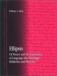 Ellipsis: Of Poetry and the Experience of Language After Heidegger, Holderlin, and Blanchot (S U N Y Series in Contemporary Con
