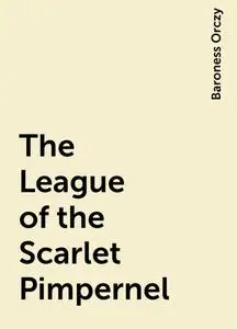 «The League of the Scarlet Pimpernel» by Baroness Orczy