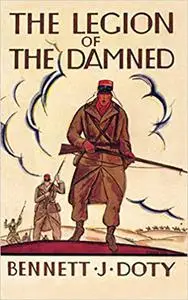 The Legion of the Damned: The Adventures of Bennett J. Doty in the French Foreign Legion as Told by Himself