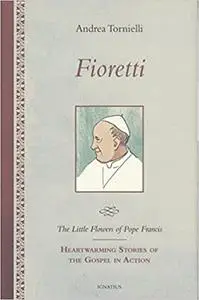 Fioretti - The Little Flowers of Pope Francis: Heartwarming Stories of the Gospel in Action