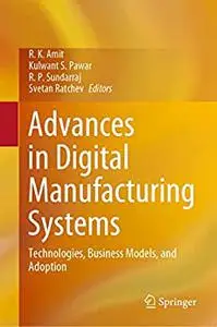 Advances in Digital Manufacturing Systems: Technologies, Business Models, and Adoption
