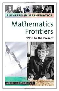 Pioneers in mathematics. Mathematics Frontiers 1950 to the Present