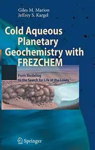 Cold Aqueous Planetary Geochemistry with FREZCHEM: From Modeling to the Search for Life at the Limits