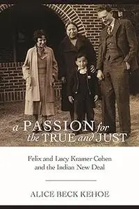 A Passion for the True and Just: Felix and Lucy Kramer Cohen and the Indian New Deal
